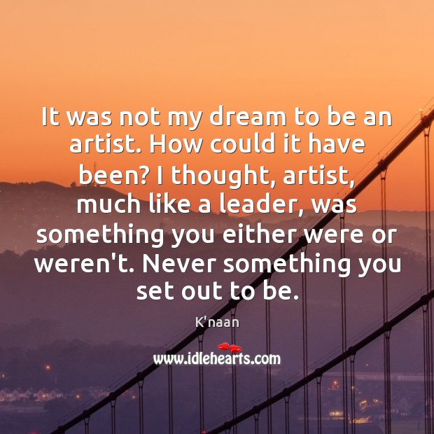 It was not my dream to be an artist. How could it K’naan Picture Quote