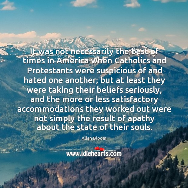 It was not necessarily the best of times in America when Catholics Allan Bloom Picture Quote