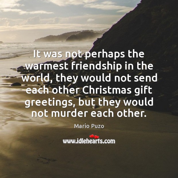 It was not perhaps the warmest friendship in the world, they would Mario Puzo Picture Quote
