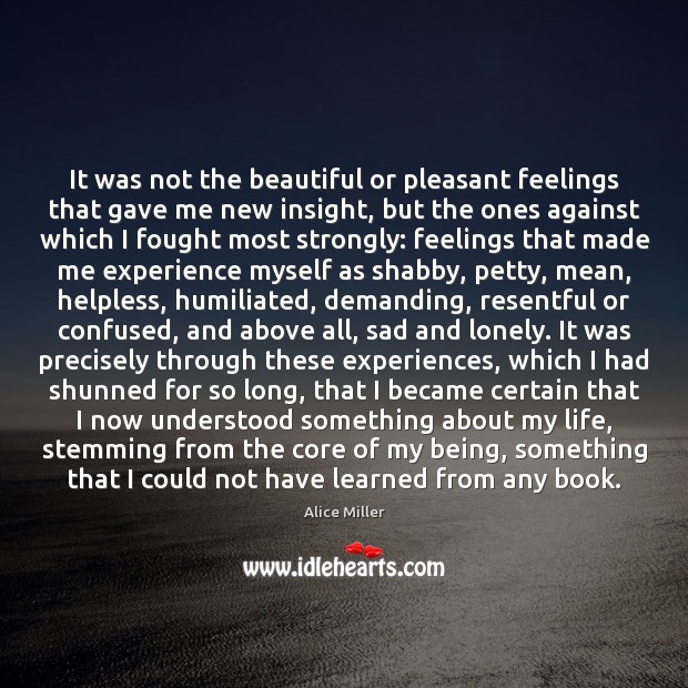 It was not the beautiful or pleasant feelings that gave me new 