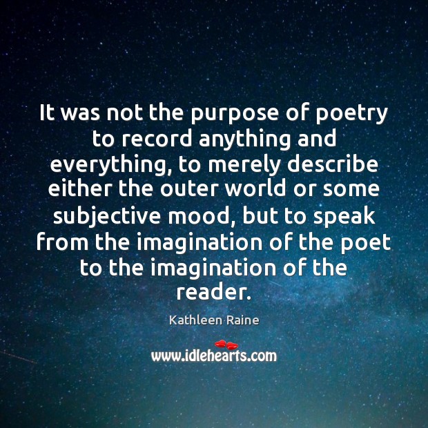 It was not the purpose of poetry to record anything and everything, Kathleen Raine Picture Quote