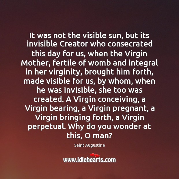 It was not the visible sun, but its invisible Creator who consecrated Saint Augustine Picture Quote