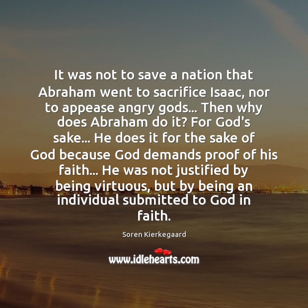 It was not to save a nation that Abraham went to sacrifice Soren Kierkegaard Picture Quote