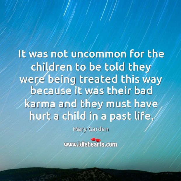 It was not uncommon for the children to be told they were being treated Mary Garden Picture Quote
