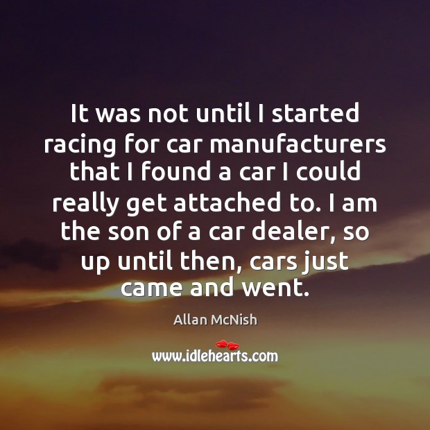It was not until I started racing for car manufacturers that I Allan McNish Picture Quote