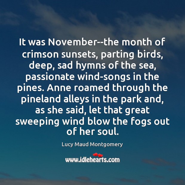 It was November–the month of crimson sunsets, parting birds, deep, sad hymns Lucy Maud Montgomery Picture Quote