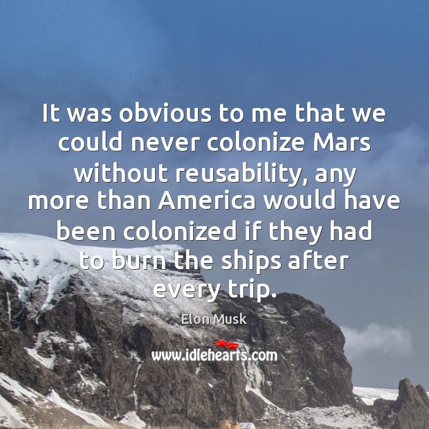 It was obvious to me that we could never colonize Mars without Elon Musk Picture Quote