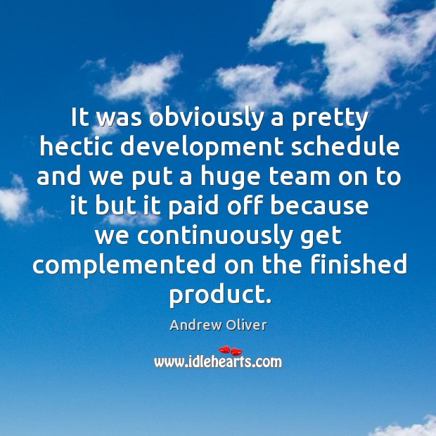 It was obviously a pretty hectic development schedule and we put a huge team on to Andrew Oliver Picture Quote
