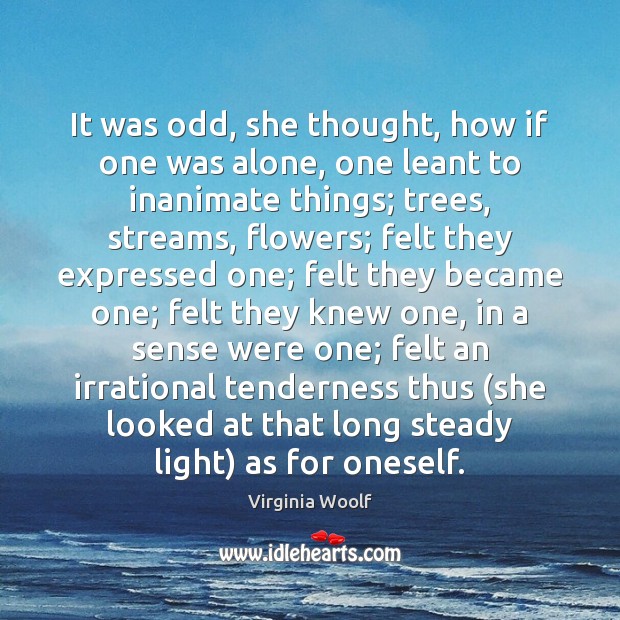 It was odd, she thought, how if one was alone, one leant Virginia Woolf Picture Quote