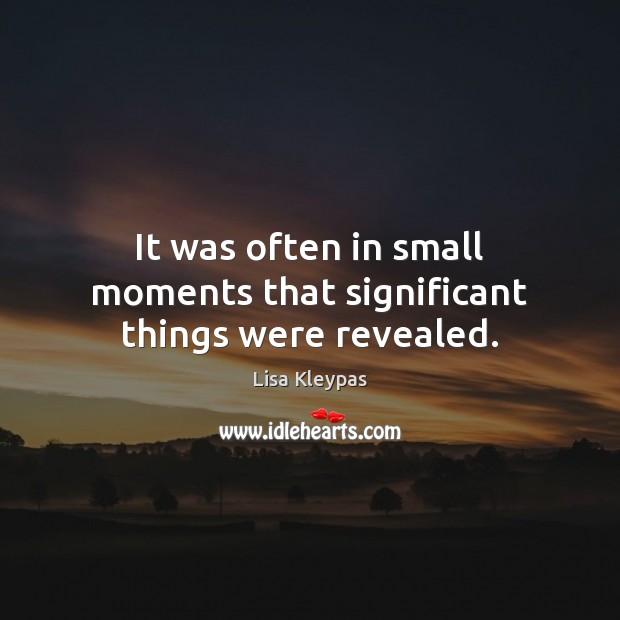 It was often in small moments that significant things were revealed. Image