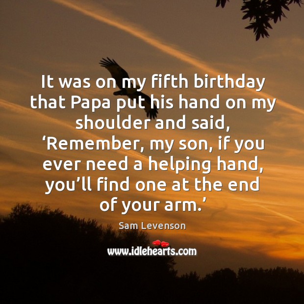 It was on my fifth birthday that papa put his hand on my shoulder and said Image