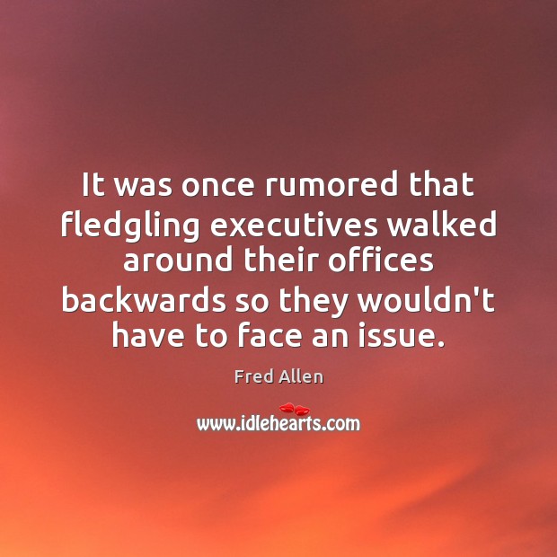 It was once rumored that fledgling executives walked around their offices backwards Fred Allen Picture Quote