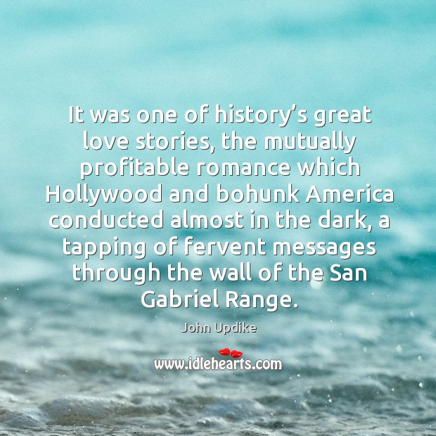 It was one of history’s great love stories, the mutually profitable romance which John Updike Picture Quote