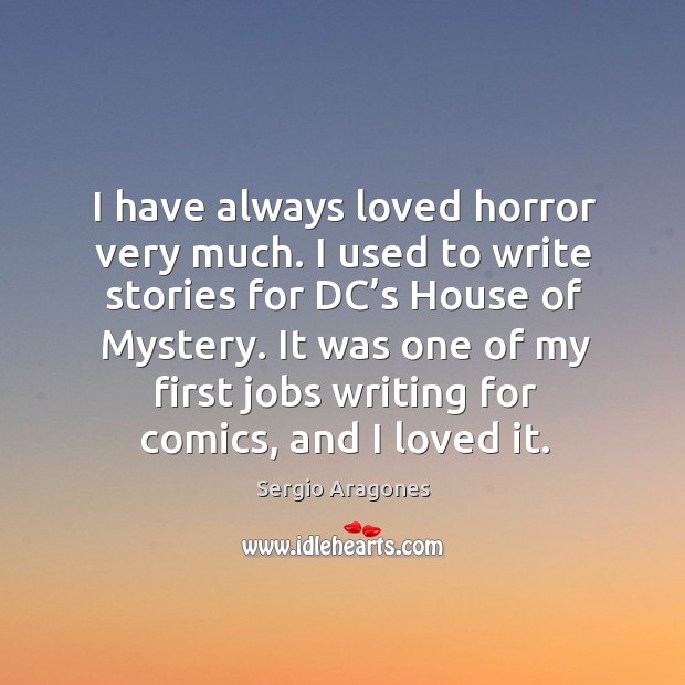 It was one of my first jobs writing for comics, and I loved it. Sergio Aragones Picture Quote
