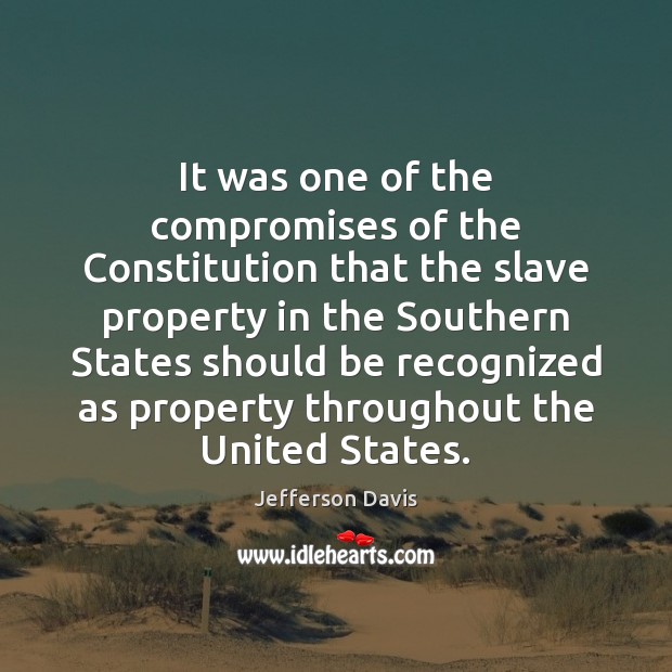 It was one of the compromises of the Constitution that the slave Jefferson Davis Picture Quote
