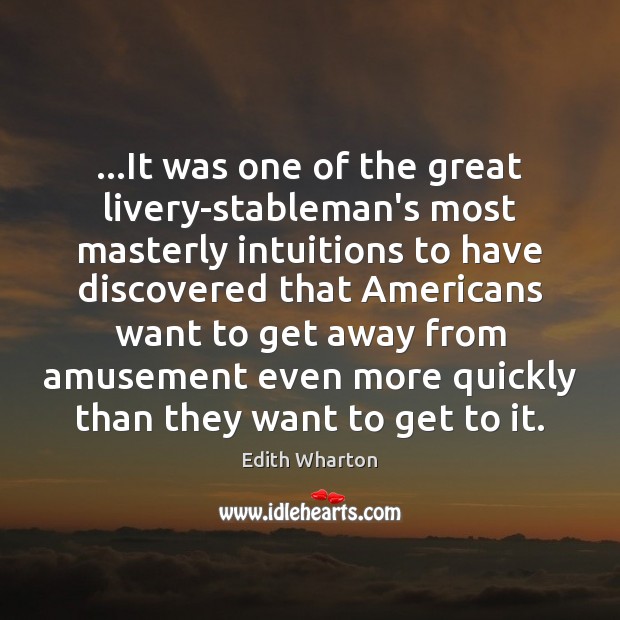 …It was one of the great livery-stableman’s most masterly intuitions to have Edith Wharton Picture Quote