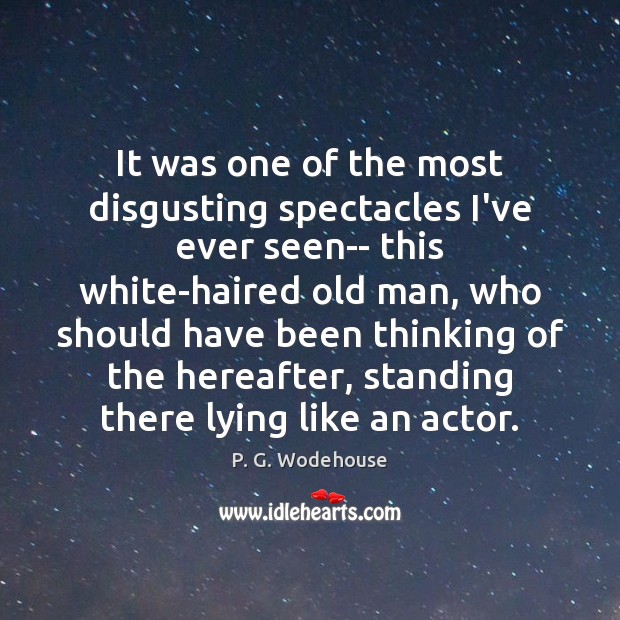 It was one of the most disgusting spectacles I’ve ever seen– this P. G. Wodehouse Picture Quote