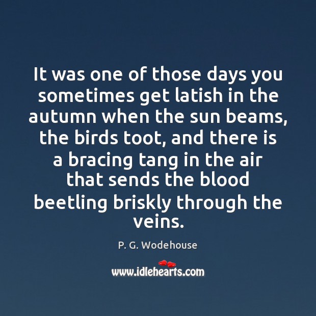 It was one of those days you sometimes get latish in the P. G. Wodehouse Picture Quote