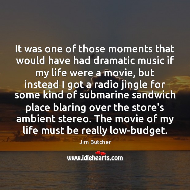It was one of those moments that would have had dramatic music Jim Butcher Picture Quote