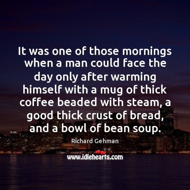 It was one of those mornings when a man could face the Coffee Quotes Image