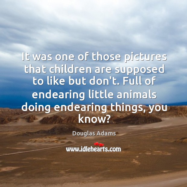 It was one of those pictures that children are supposed to like Douglas Adams Picture Quote