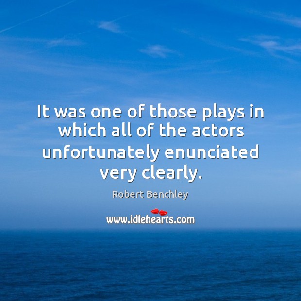 It was one of those plays in which all of the actors Robert Benchley Picture Quote