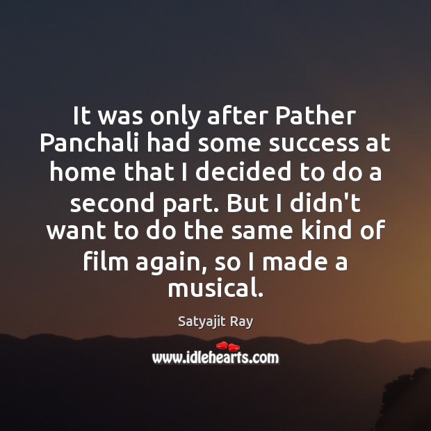It was only after Pather Panchali had some success at home that Satyajit Ray Picture Quote