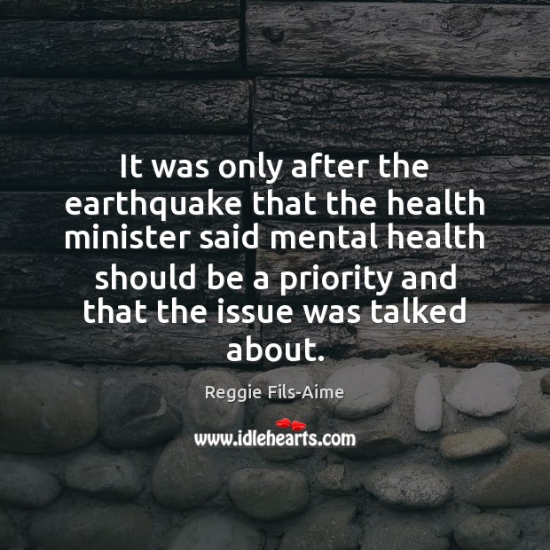 It was only after the earthquake that the health minister said mental Priority Quotes Image