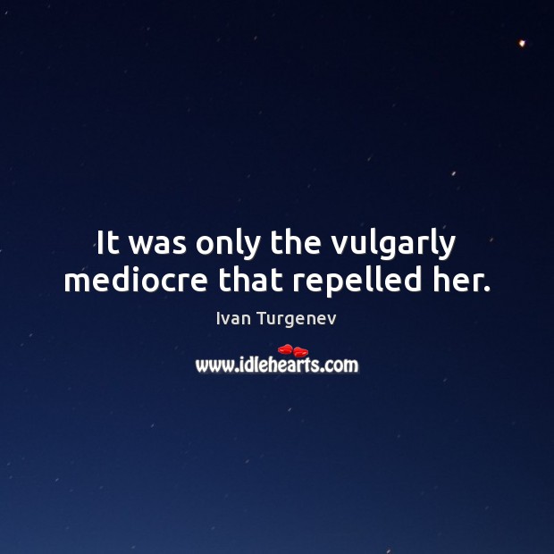 It was only the vulgarly mediocre that repelled her. Ivan Turgenev Picture Quote