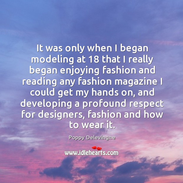It was only when I began modeling at 18 that I really began Poppy Delevingne Picture Quote