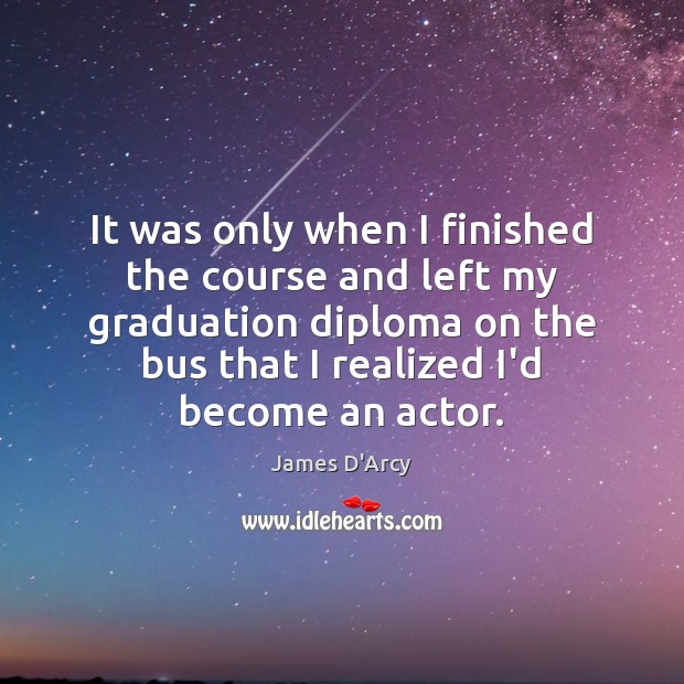 It was only when I finished the course and left my graduation Graduation Quotes Image