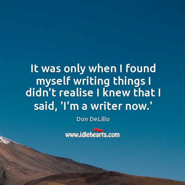 It was only when I found myself writing things I didn’t realise Don DeLillo Picture Quote