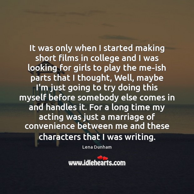It was only when I started making short films in college and Lena Dunham Picture Quote