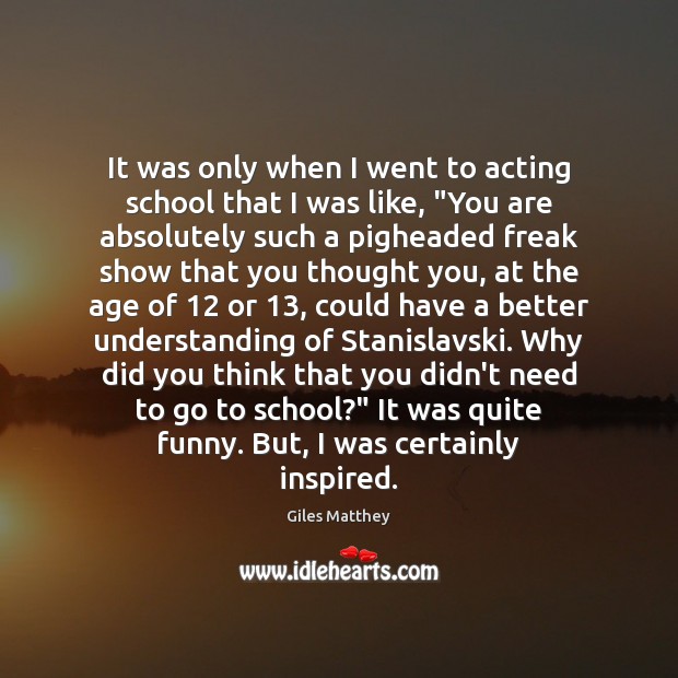 It was only when I went to acting school that I was School Quotes Image