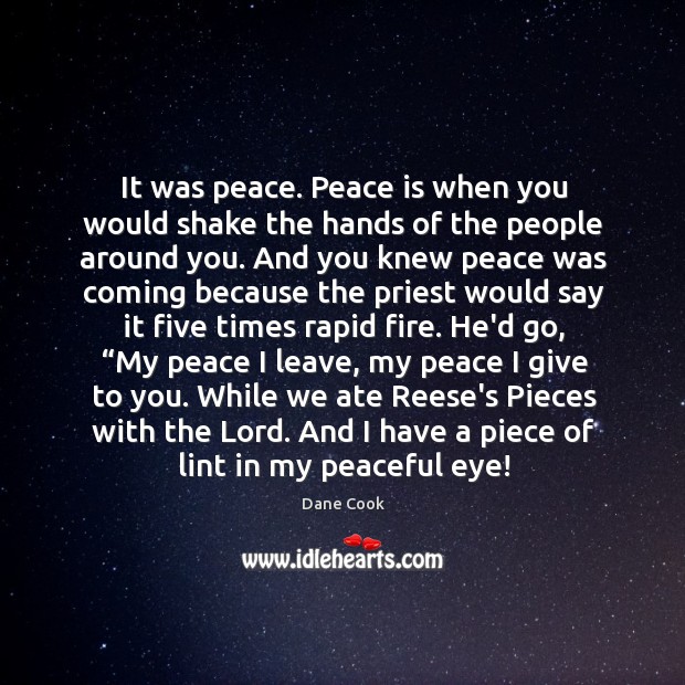 It was peace. Peace is when you would shake the hands of Dane Cook Picture Quote
