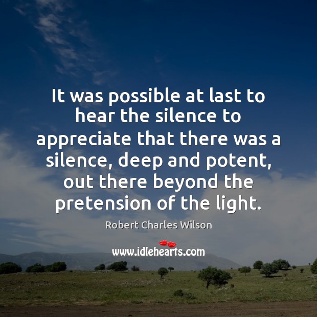 It was possible at last to hear the silence to appreciate that Appreciate Quotes Image