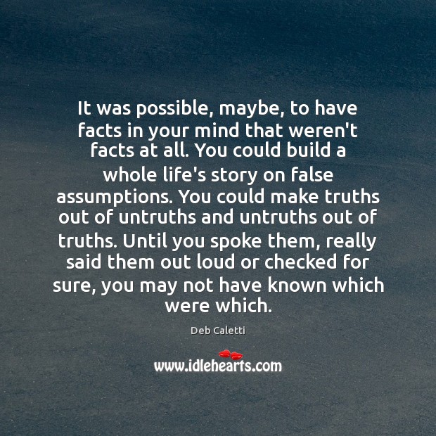 It was possible, maybe, to have facts in your mind that weren’t Deb Caletti Picture Quote