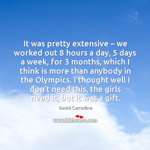 It was pretty extensive – we worked out 8 hours a day, 5 days a week, for 3 months David Carradine Picture Quote