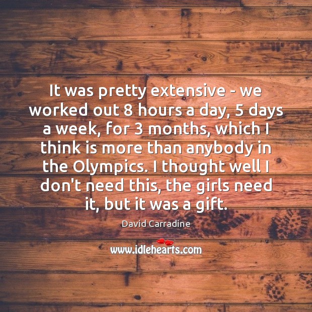 It was pretty extensive – we worked out 8 hours a day, 5 days David Carradine Picture Quote