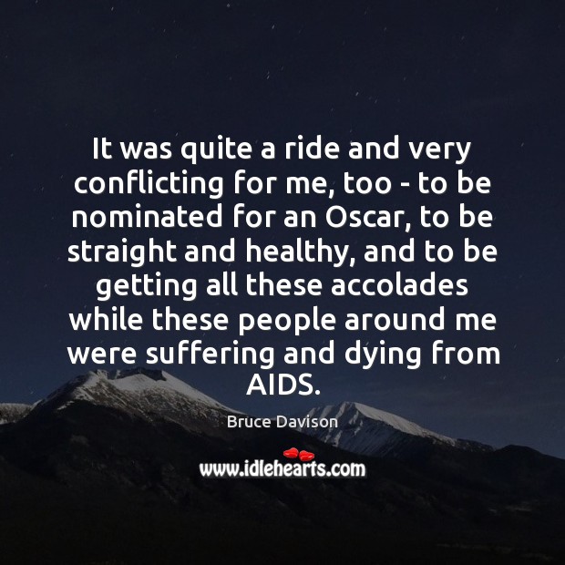It was quite a ride and very conflicting for me, too – Bruce Davison Picture Quote