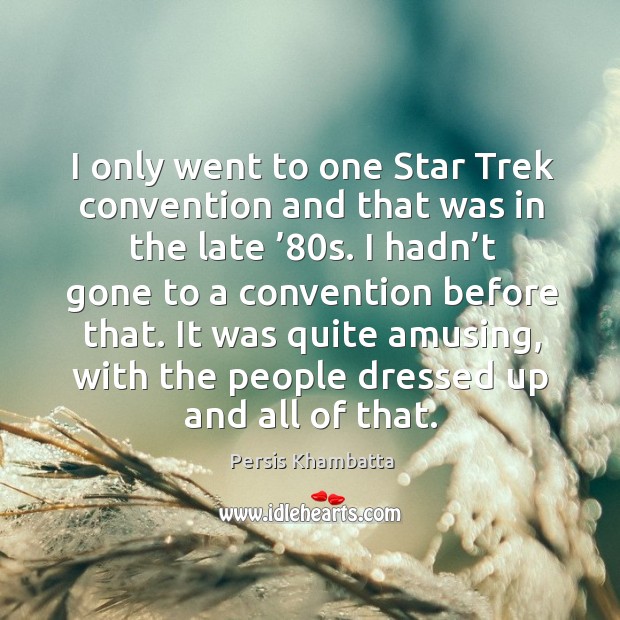 It was quite amusing, with the people dressed up and all of that. Persis Khambatta Picture Quote