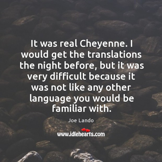 It was real cheyenne. I would get the translations the night before, but it was very difficult Joe Lando Picture Quote