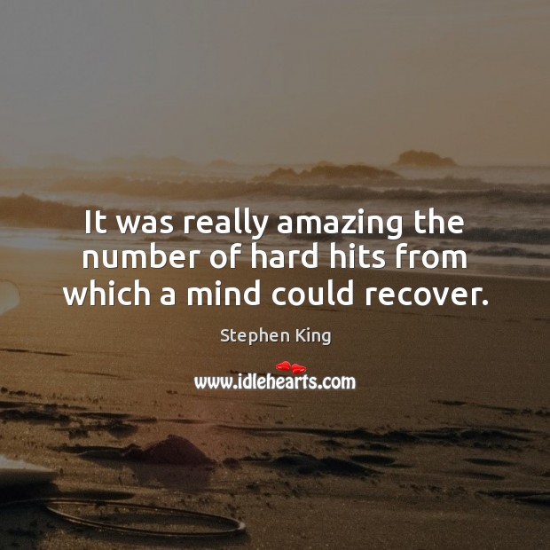 It was really amazing the number of hard hits from which a mind could recover. Image