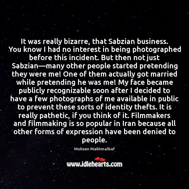 It was really bizarre, that Sabzian business. You know I had no Image
