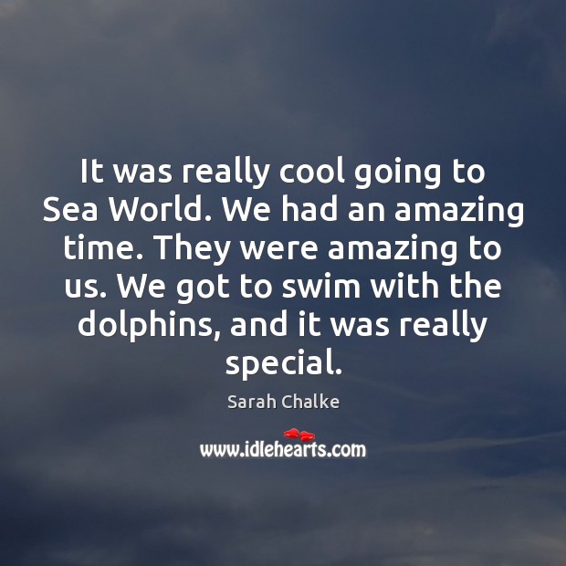 It was really cool going to Sea World. We had an amazing Sarah Chalke Picture Quote