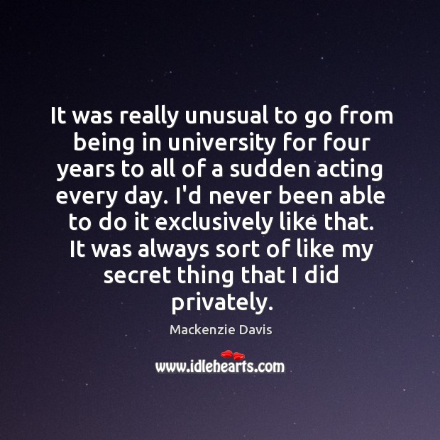 It was really unusual to go from being in university for four Mackenzie Davis Picture Quote