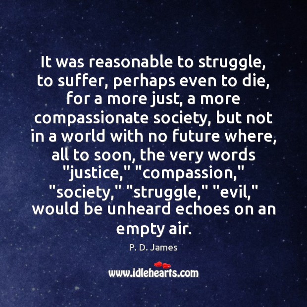 It was reasonable to struggle, to suffer, perhaps even to die, for P. D. James Picture Quote