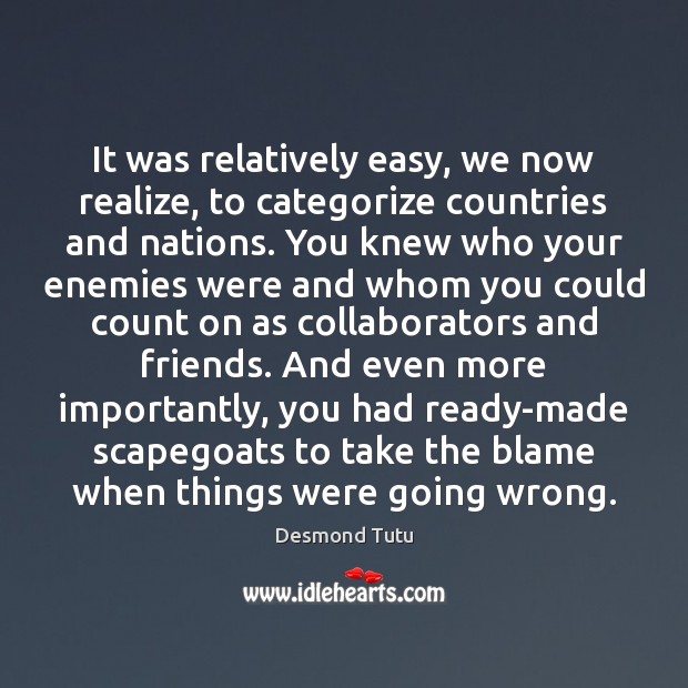 It was relatively easy, we now realize, to categorize countries and nations. Desmond Tutu Picture Quote