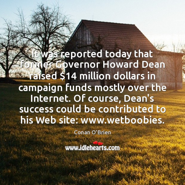 It was reported today that former Governor Howard Dean raised $14 million dollars Image