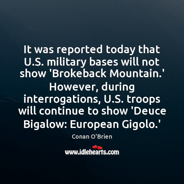 It was reported today that U.S. military bases will not show Conan O’Brien Picture Quote